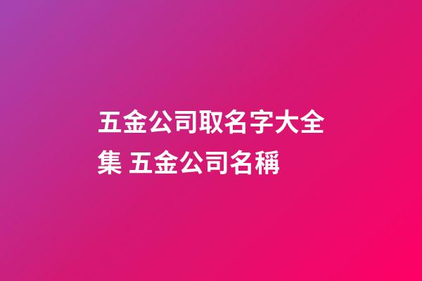 五金公司取名字大全集 五金公司名稱-第1張-公司起名-玄機派